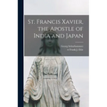 St. Francis Xavier, the Apostle of India and Japan