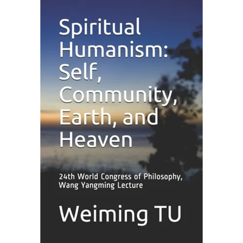 Spiritual Humanism: Self, Community, Earth, and Heaven: 24th World Congress of Philosophy, Wang Yangming Lecture - Paperback
