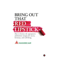 Bring Out That Red Lipstick: How to harness the superpowers of feminine energies for success, harmony, and well-being.