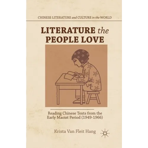Literature the People Love: Reading Chinese Texts from the Early Maoist Period (1949-1966)