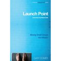 Launch Point: Community Group Mission Guide: Moving Small Groups Into Mission