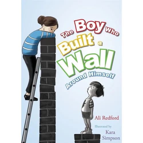 The Boy Who Built a Wall Around Himself: A Therapeutic Story for Children Who Hurt - Selected for the Reading Agency's Reading Well Initiative