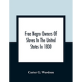 Free Negro Owners Of Slaves In The United States In 1830, Together With Absentee Ownership Of Slaves In The United States In 1830