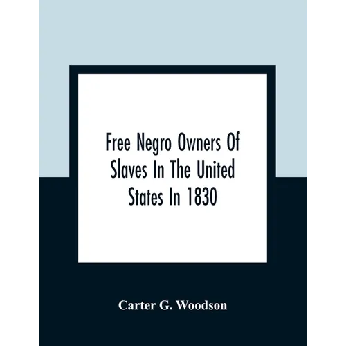 Free Negro Owners Of Slaves In The United States In 1830, Together With Absentee Ownership Of Slaves In The United States In 1830