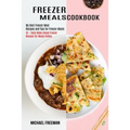 Freezer Meals Cookbook: 45 + Tasty Make Ahead Freezer Recipes for Meaty Dishes (My Best Freezer Meal Recipes and Tips for Freezer Meals)