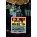 Recreation Without Humiliation: Black Leisure in the Twentieth-Century South