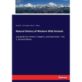 Natural History of Western Wild Animals: and guide for hunters, trappers, and sportsmen - Vol. 1, Second Edition