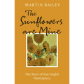 The Sunflowers Are Mine: The Story of Van Gogh's Masterpiece