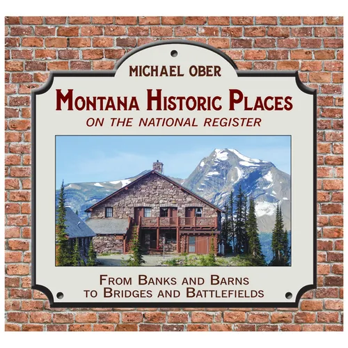 Montana Historic Places on the National Register: From Banks and Barns to Bridges and Battlefields