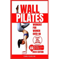 Wall Pilates for Women Over 40: Complete 49 days body sculpting challenge to strengthen your muscles, tone your abs, glutes & improve your balance pos