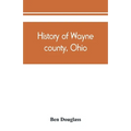 History of Wayne county, Ohio, from the days of the pioneers and the first settlers to the present time