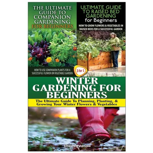 The Ultimate Guide to Companion Gardening for Beginners & the Ultimate Guide to Raised Bed Gardening for Beginners & Winter Gardening for Beginners