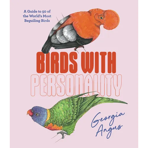 Birds with Personality: A Guide to 50 of the World's Most Beguiling Birds