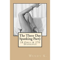 The Three Day Spanking Party: 18 Girls & 270 Spankings