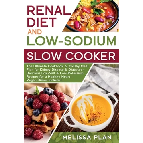 RENAL DIET and LOW-SODIUM SLOW COOKER: The Ultimate Cookbook & 21-Day Meal Plan for Kidney Disease & Diabetes - Delicious Low-Salt & Low-Potassium Rec