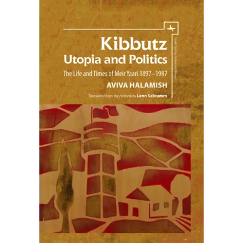Kibbutz: Utopia and Politics: The Life and Times of Meir Yaari, 1897-1987