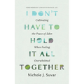 I Don't Have to Hold It All Together: Cultivating the Peace of Eden When Feeling Overwhelmed