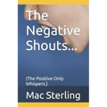 The Negative Shouts...: (The Positive Only Whispers.)