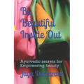 Be Beautiful Inside Out: Ayuredic Secrets for Empowering Beauty