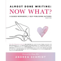 Almost Done Writing: Now What? A Guided Workbook for Self-Publishing Authors (Nonfiction)