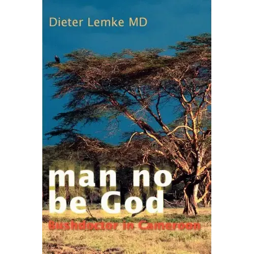 Man No Be God: Bushdoctor in Cameroon