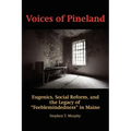 Voices of Pineland: Eugenics, Social Reform, and the Legacy of Feeblemindedness in Maine