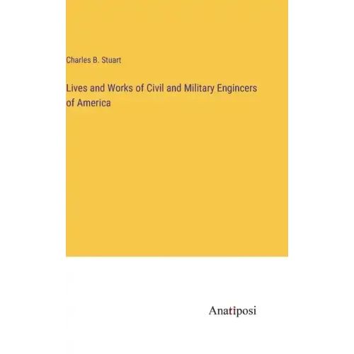 Lives and Works of Civil and Military Engincers of America