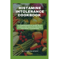 Histamine Intolerance Cookbook: A Comprehensive Guide With Simple And Healthy Recipes For Newly Diagnosed