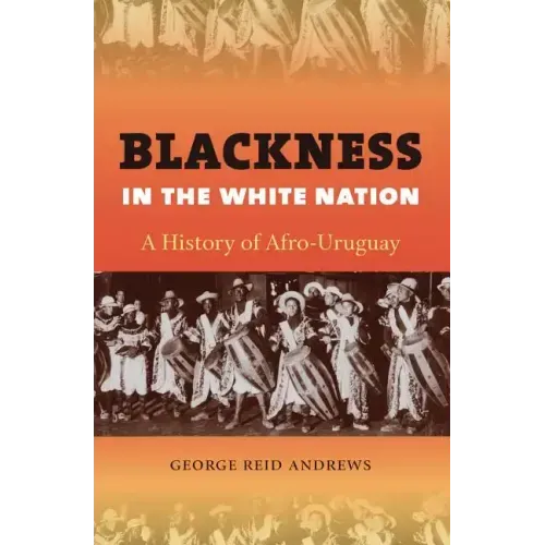 Blackness in the White Nation: A History of Afro-Uruguay