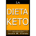 La Dieta Keto: Aprende A Utilizar La Dieta Cetogénica Para Perder Libras Y Tonificar Tu Cuerpo