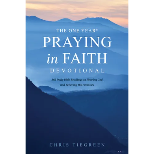 The One Year Praying in Faith Devotional: 365 Daily Bible Readings on Hearing God and Believing His Promises