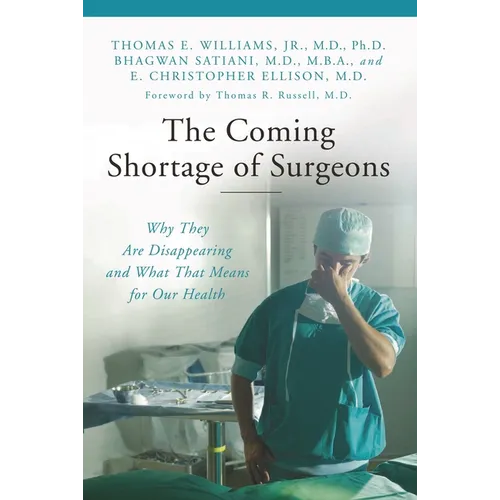 The Coming Shortage of Surgeons: Why They Are Disappearing and What That Means for Our Health - Hardcover