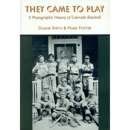 They Came to Play: A Photographic History of Colorado Baseball