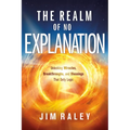 The Realm of No Explanation: Unlocking Miracles, Breakthroughs, and Blessings That Defy Logic