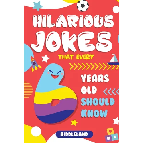 Hilarious Jokes That Every 6 Year Old Should Know: Over 300 jokes from Puns to Knock-knocks, tongue twisters and silly scenarios!