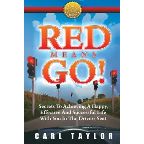 Red Means Go!: Secrets to Achieving a Happy, Effective and Successful Life with You in the Driver's Seat