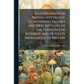 Illustrations of British Mycology, Containing Figures and Descriptions of the Funguses of Interest and Novelty Indigenous to Britain