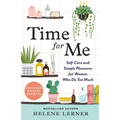 Time for Me: Self Care and Simple Pleasures for Women Who Do Too Much