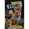 All Things Foxes For Kids: Filled With Plenty of Facts, Photos, and Fun to Learn all About Foxes