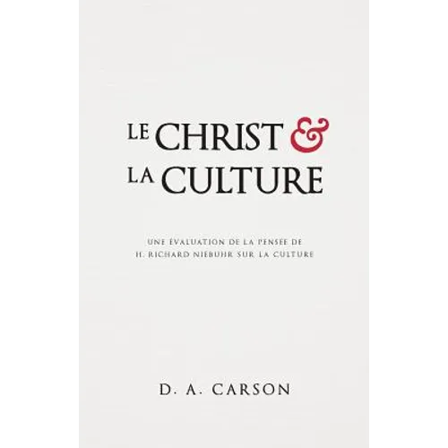 Le Christ Et La Culture (Christ and Culture Revisited): Une Évaluation de la Pensée de H. Richard Niebuhr Sur La Culture