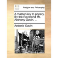 A Master-Key to Popery. by the Reverend Mr. Anthony Gavin, ...
