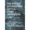 Balancing Boundaries with a Toxic Mother In-Law: Finding Peace in Challenging Relationships: Strategies for Dealing with a Toxic Mother In-Law
