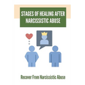 Stages Of Healing After Narcissistic Abuse: Recover From Narcissistic Abuse: How To Become A Narcissistic Abuse Recovery