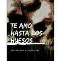 Te amo hasta los huesos