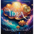 Just an Idea: Keepsake Edition; An Inspirational, Feel-Good Story That'll Motivate You to Stop Procrastinating and Get Your Bright Idea Off the Shelf!