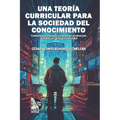 Una teoría curricular para la sociedad del conocimiento: Fundamentos gnoseológicos y orientaciones operativas para la construcción curricular en la er