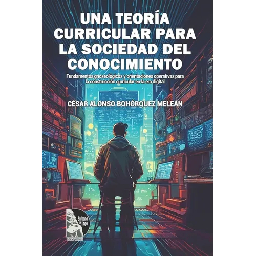 Una teoría curricular para la sociedad del conocimiento: Fundamentos gnoseológicos y orientaciones operativas para la construcción curricular en la er
