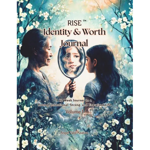 RISE Identity & Worth Journal: A 12-Week Journey to a Rooted, Intentional, Strong, and Energized Life Volume 1