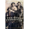 Twin Cities Prohibition: Minnesota Blind Pigs & Bootleggers