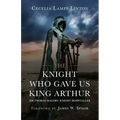 The Knight Who Gave Us King Arthur: Sir Thomas Malory, Knight Hospitaller